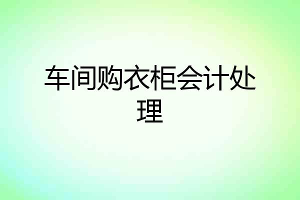 车间购衣柜会计处理