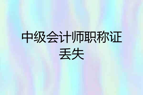 中级会计师职称证丢失