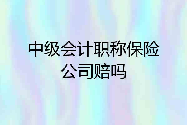 中级会计职称保险公司赔吗