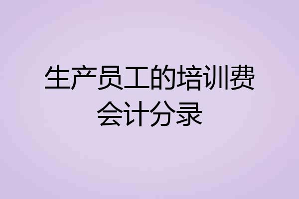 生产员工的培训费会计分录