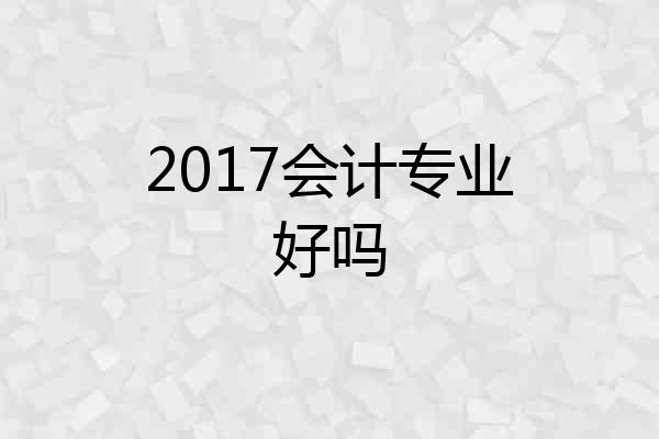 2017会计专业好吗