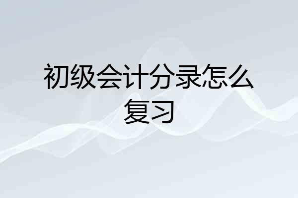 初级会计分录怎么复习