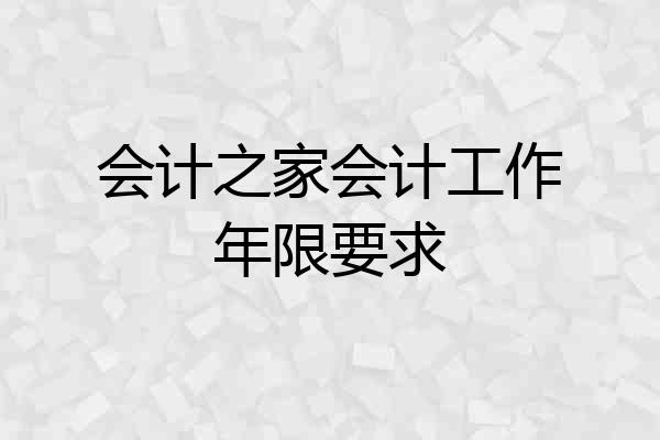 会计之家会计工作年限要求