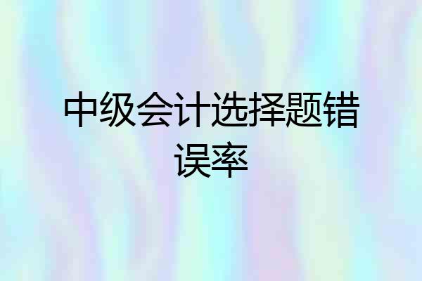 中级会计选择题错误率