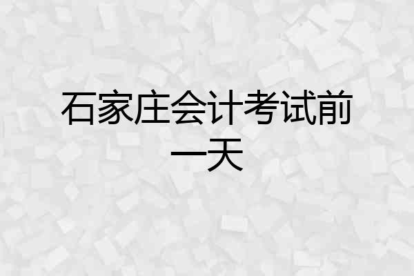 石家庄会计考试前一天