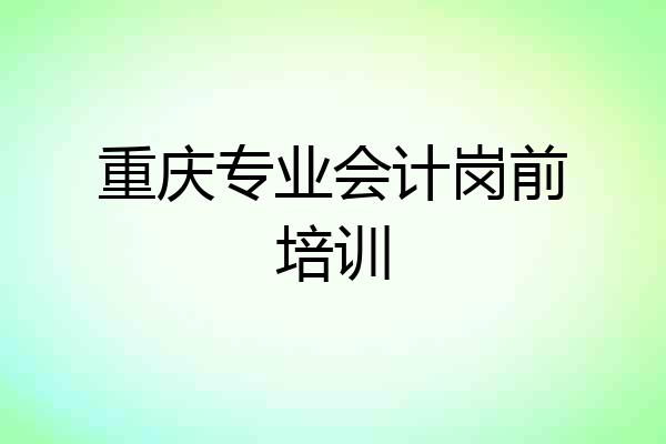 重庆专业会计岗前培训