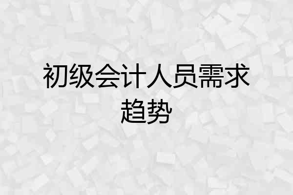 初级会计人员需求趋势