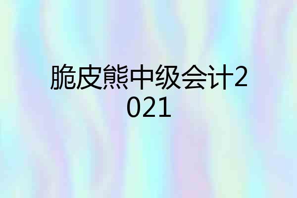 脆皮熊中级会计2021