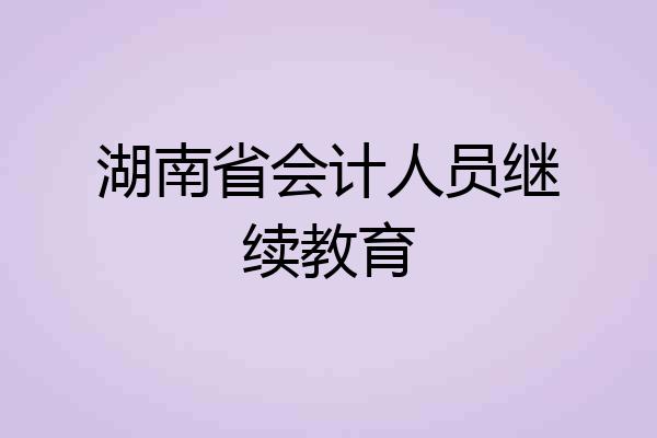 湖南省会计人员继续教育