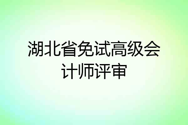 湖北省免试高级会计师评审