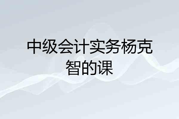 中级会计实务杨克智的课
