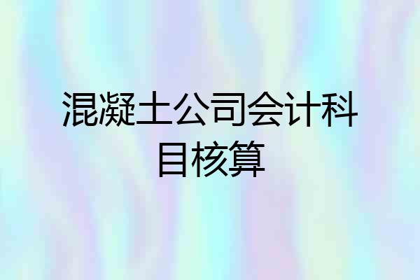 混凝土公司会计科目核算