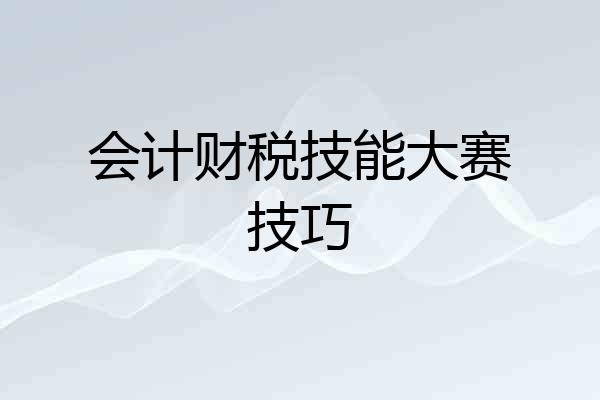 会计财税技能大赛技巧