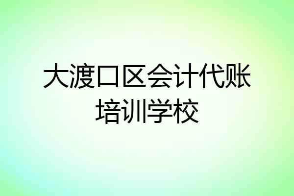大渡口区会计代账培训学校