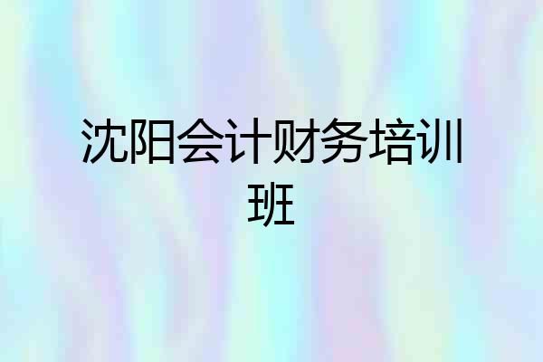 沈阳会计财务培训班