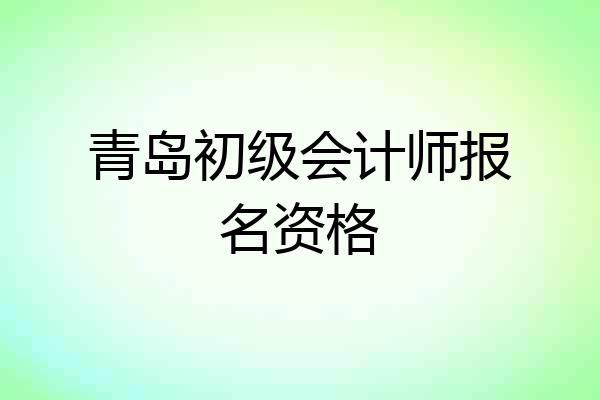 青岛初级会计师报名资格