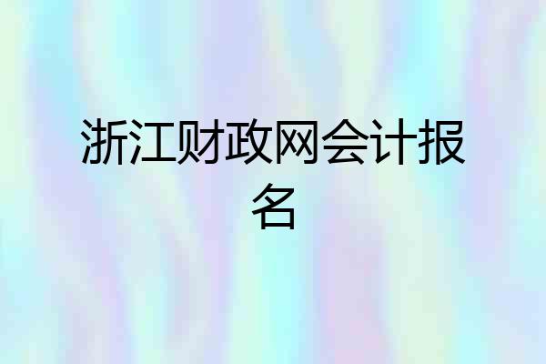 浙江财政网会计报名