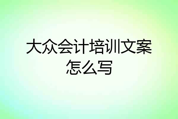 大众会计培训文案怎么写