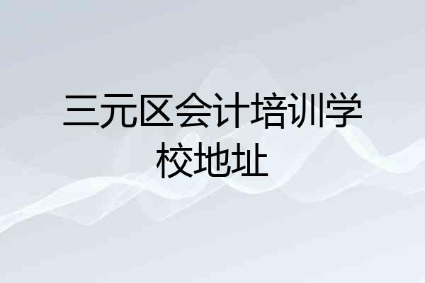 三元区会计培训学校地址
