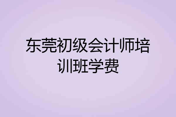 东莞初级会计师培训班学费