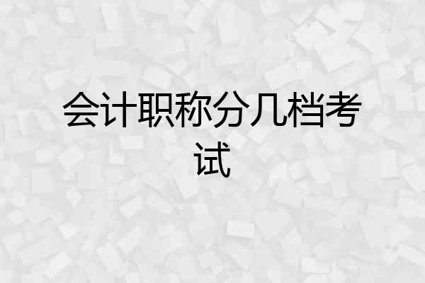 会计职称分几档考试