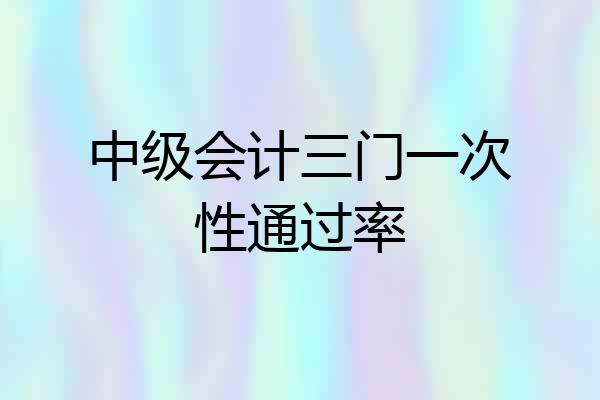 中级会计三门一次性通过率