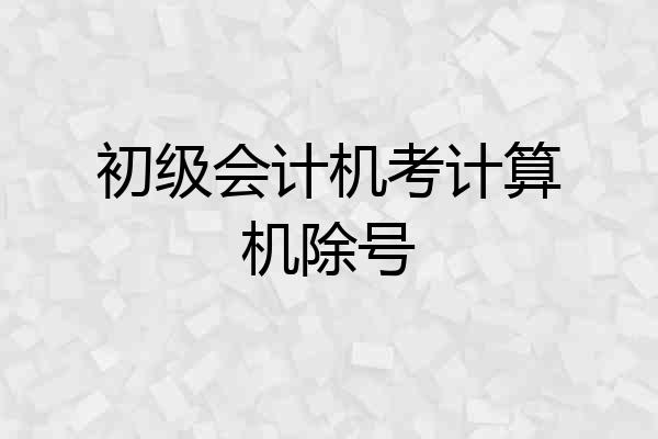 初级会计机考计算机除号
