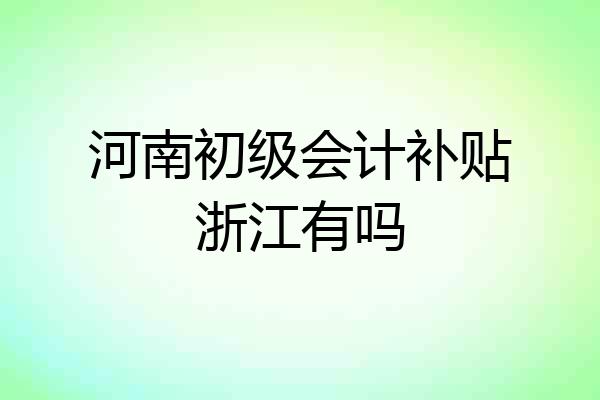 河南初级会计补贴浙江有吗