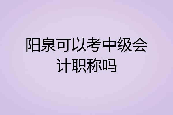 阳泉可以考中级会计职称吗