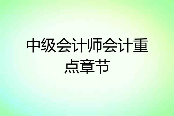 中级会计师会计重点章节