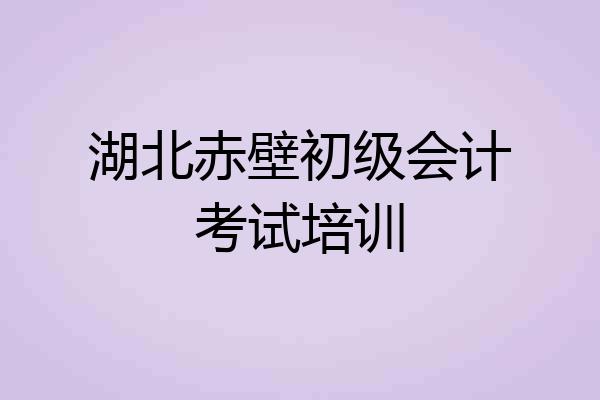 湖北赤壁初级会计考试培训