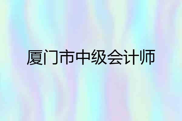 厦门市中级会计师