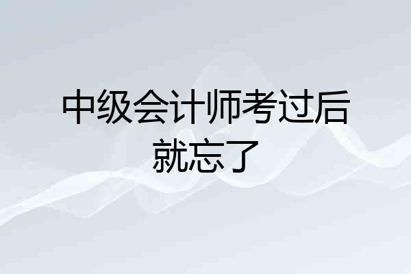 中级会计师考过后就忘了