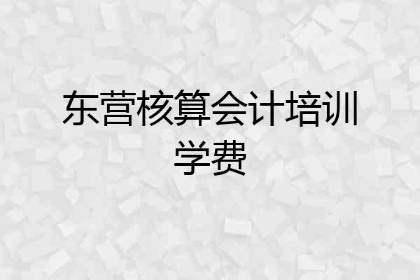 东营核算会计培训学费