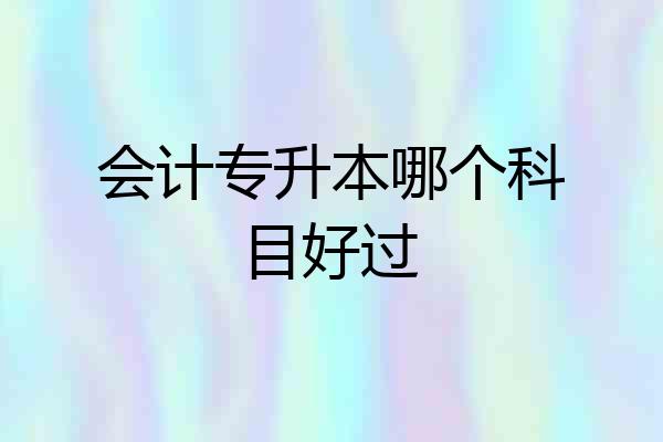 会计专升本哪个科目好过