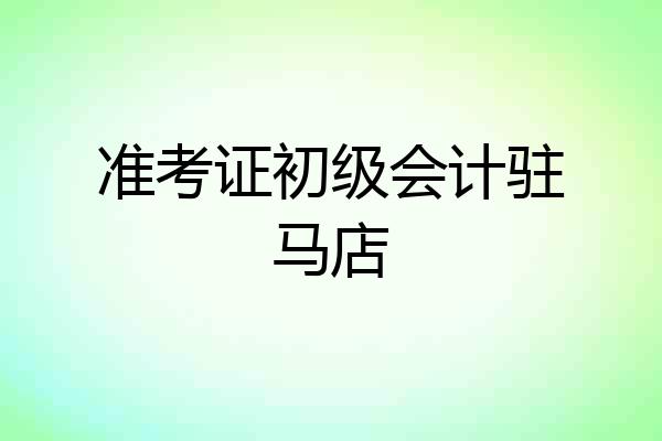 准考证初级会计驻马店