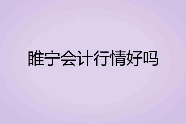 睢宁会计行情好吗