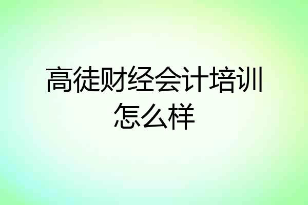 高徒财经会计培训怎么样
