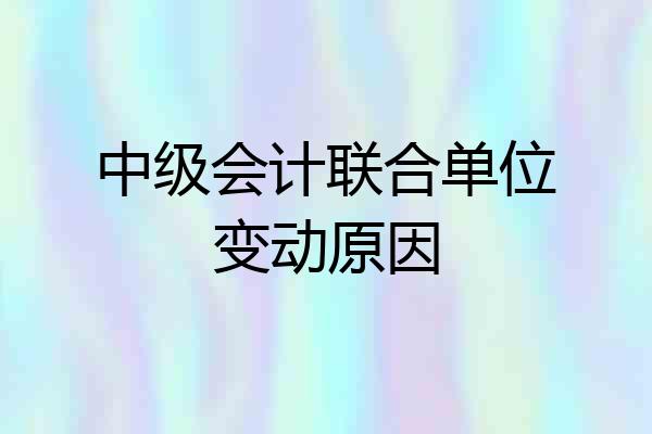 中级会计联合单位变动原因