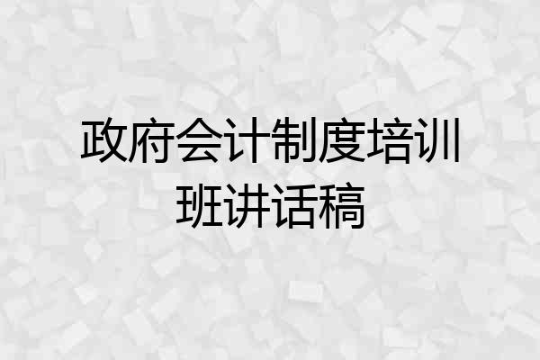 政府会计制度培训班讲话稿