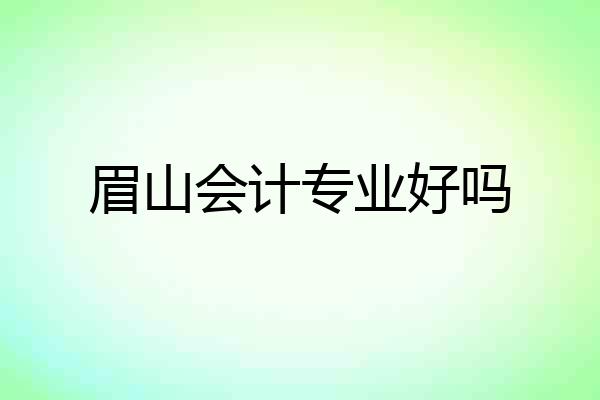眉山会计专业好吗