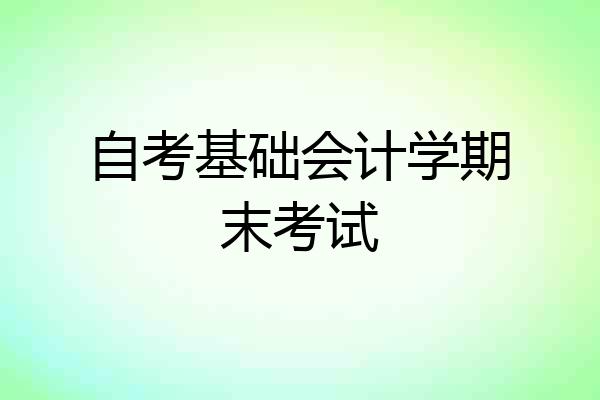 自考基础会计学期末考试