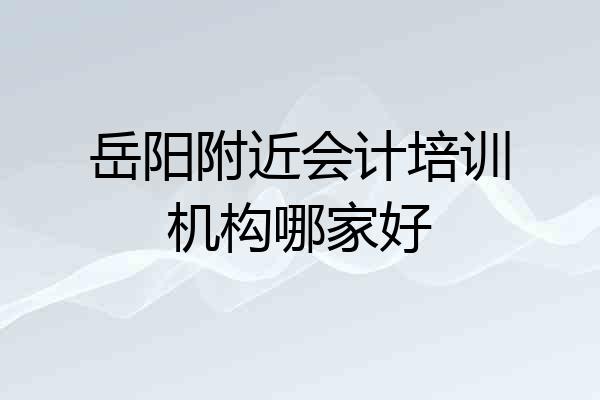 岳阳附近会计培训机构哪家好