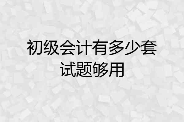 初级会计有多少套试题够用