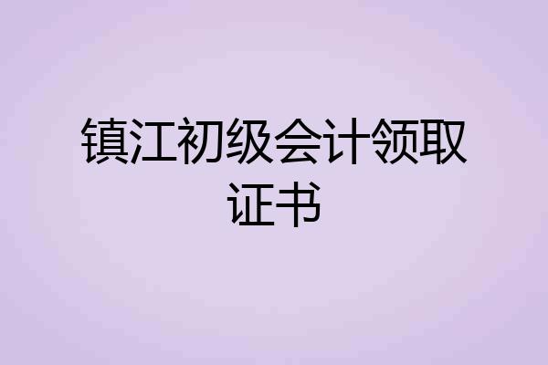 镇江初级会计领取证书