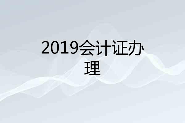 2019会计证办理