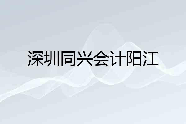 深圳同兴会计阳江