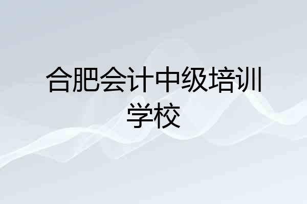 合肥会计中级培训学校
