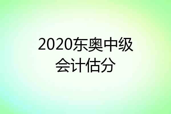 2020东奥中级会计估分