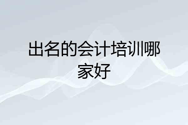 出名的会计培训哪家好